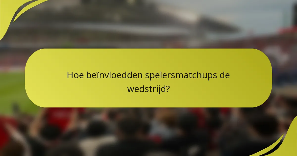 Hoe beïnvloedden spelersmatchups de wedstrijd?