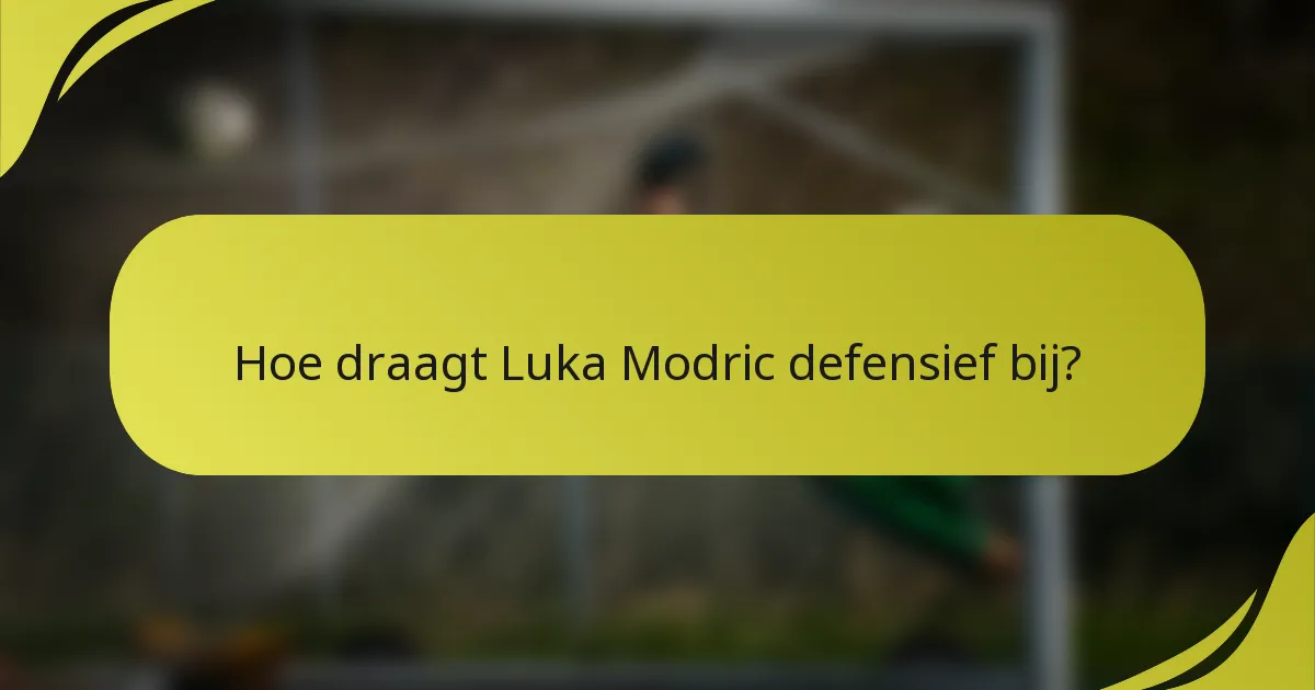 Hoe draagt Luka Modric defensief bij?
