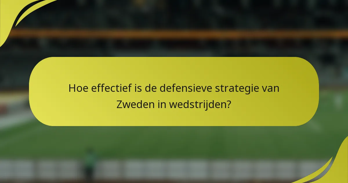 Hoe effectief is de defensieve strategie van Zweden in wedstrijden?