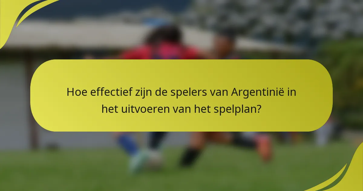 Hoe effectief zijn de spelers van Argentinië in het uitvoeren van het spelplan?