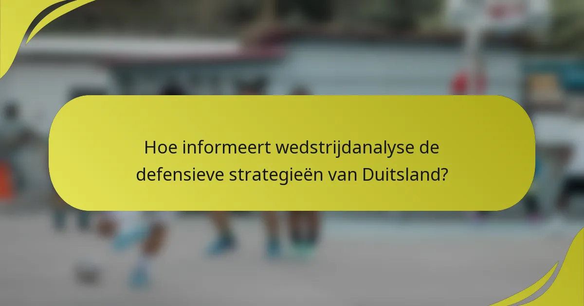 Hoe informeert wedstrijdanalyse de defensieve strategieën van Duitsland?