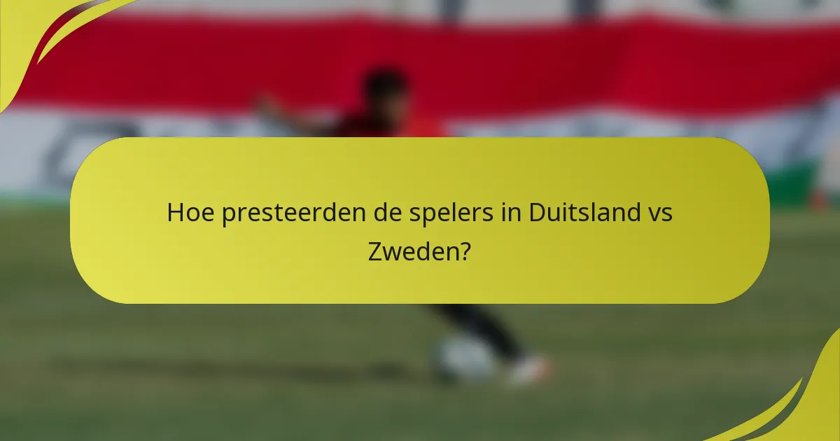 Hoe presteerden de spelers in Duitsland vs Zweden?