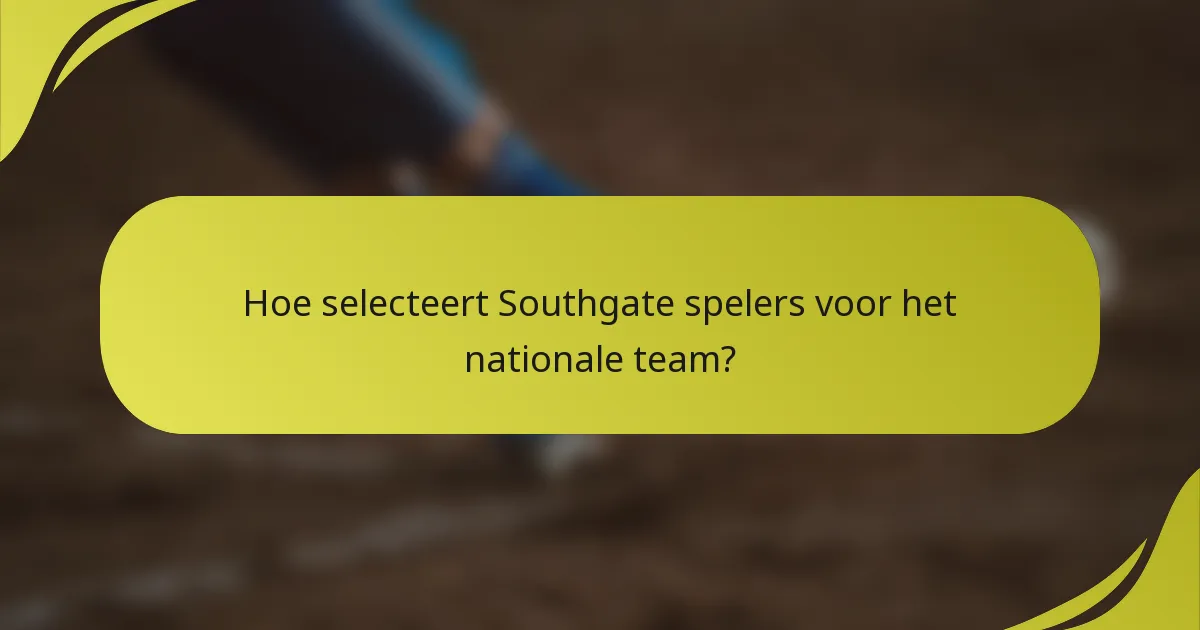 Hoe selecteert Southgate spelers voor het nationale team?