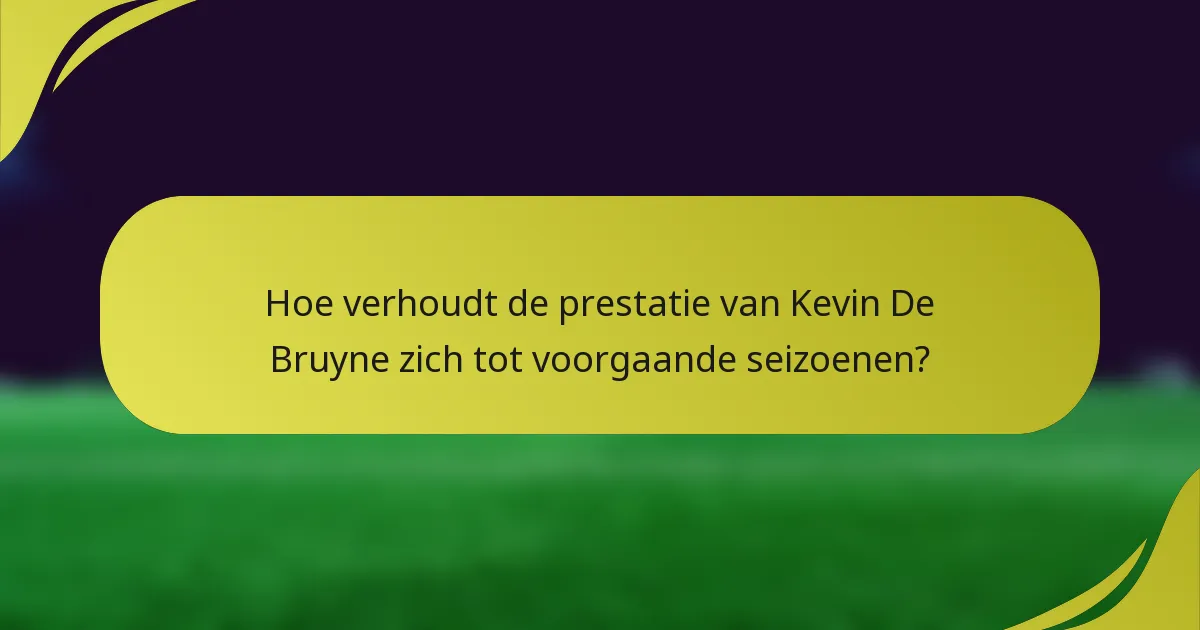 Hoe verhoudt de prestatie van Kevin De Bruyne zich tot voorgaande seizoenen?