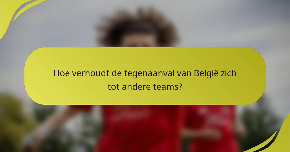 Hoe verhoudt de tegenaanval van België zich tot andere teams?