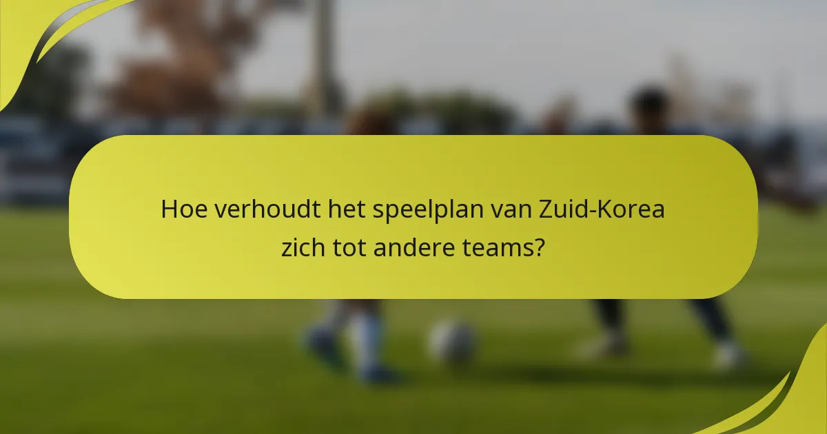 Hoe verhoudt het speelplan van Zuid-Korea zich tot andere teams?