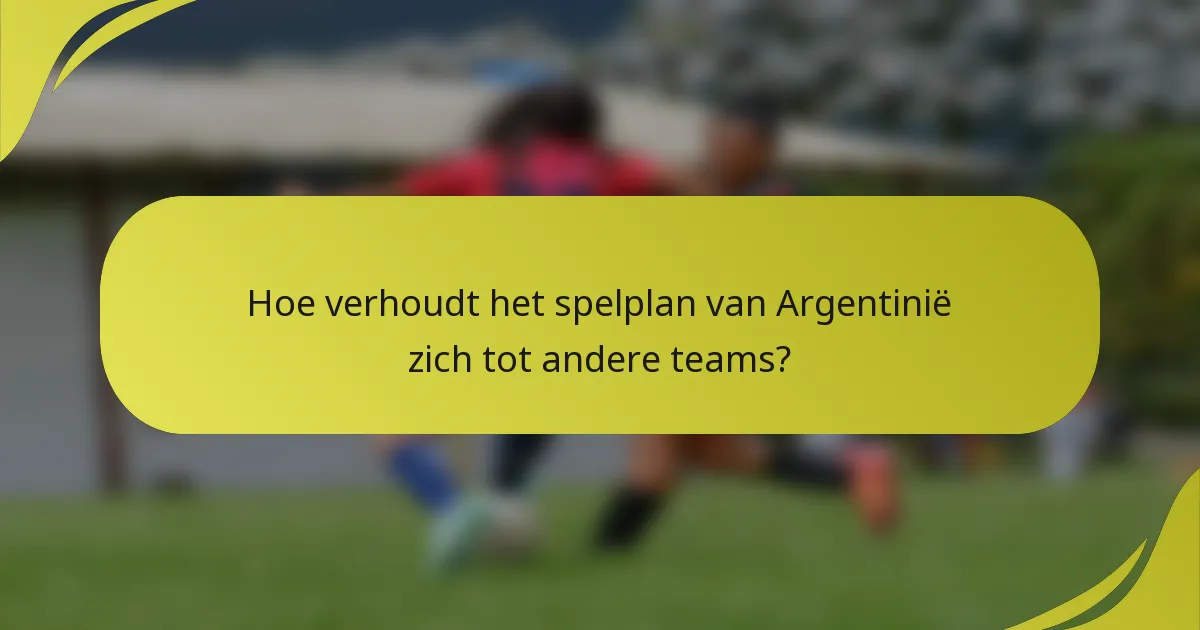 Hoe verhoudt het spelplan van Argentinië zich tot andere teams?