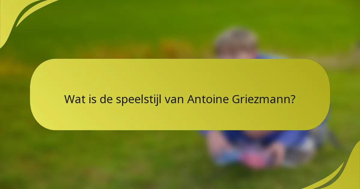 Wat is de speelstijl van Antoine Griezmann?