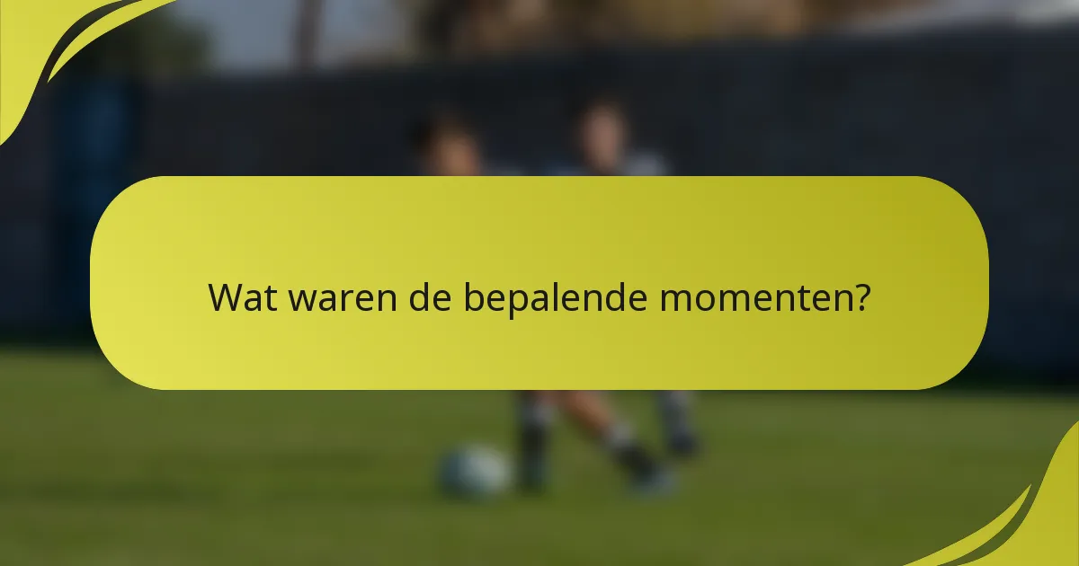 Wat waren de bepalende momenten?