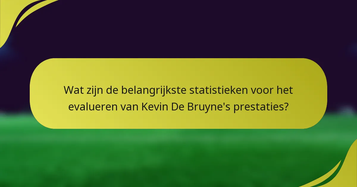 Wat zijn de belangrijkste statistieken voor het evalueren van Kevin De Bruyne's prestaties?