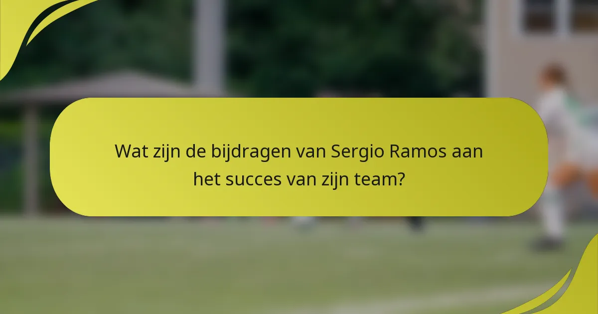 Wat zijn de bijdragen van Sergio Ramos aan het succes van zijn team?