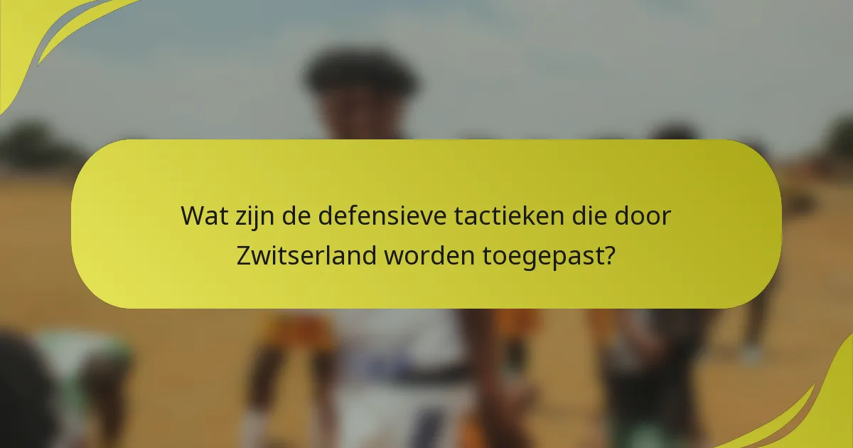 Wat zijn de defensieve tactieken die door Zwitserland worden toegepast?
