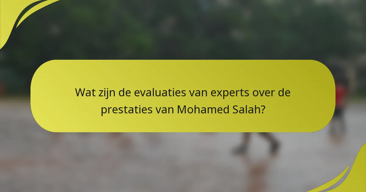 Wat zijn de evaluaties van experts over de prestaties van Mohamed Salah?