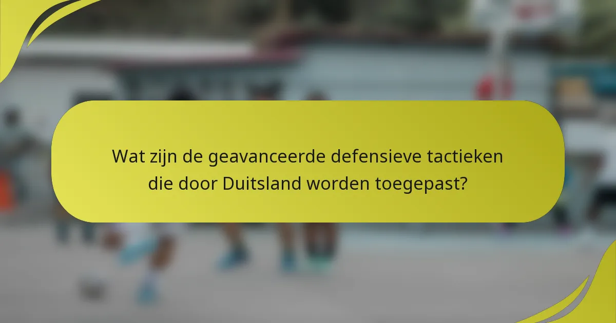 Wat zijn de geavanceerde defensieve tactieken die door Duitsland worden toegepast?