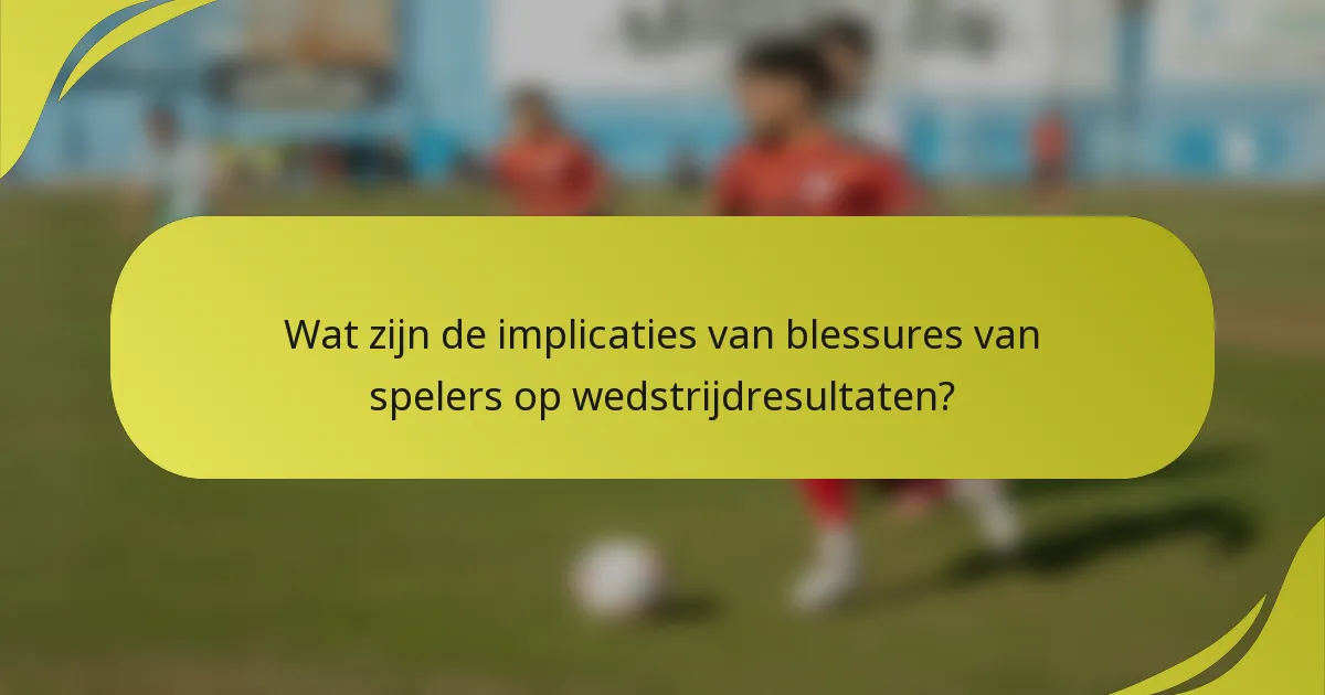 Wat zijn de implicaties van blessures van spelers op wedstrijdresultaten?