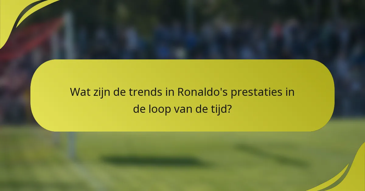 Wat zijn de trends in Ronaldo's prestaties in de loop van de tijd?