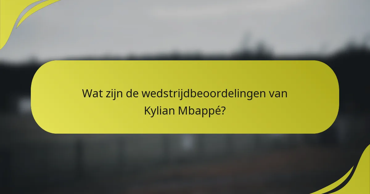 Wat zijn de wedstrijdbeoordelingen van Kylian Mbappé?