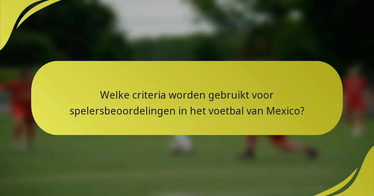 Welke criteria worden gebruikt voor spelersbeoordelingen in het voetbal van Mexico?