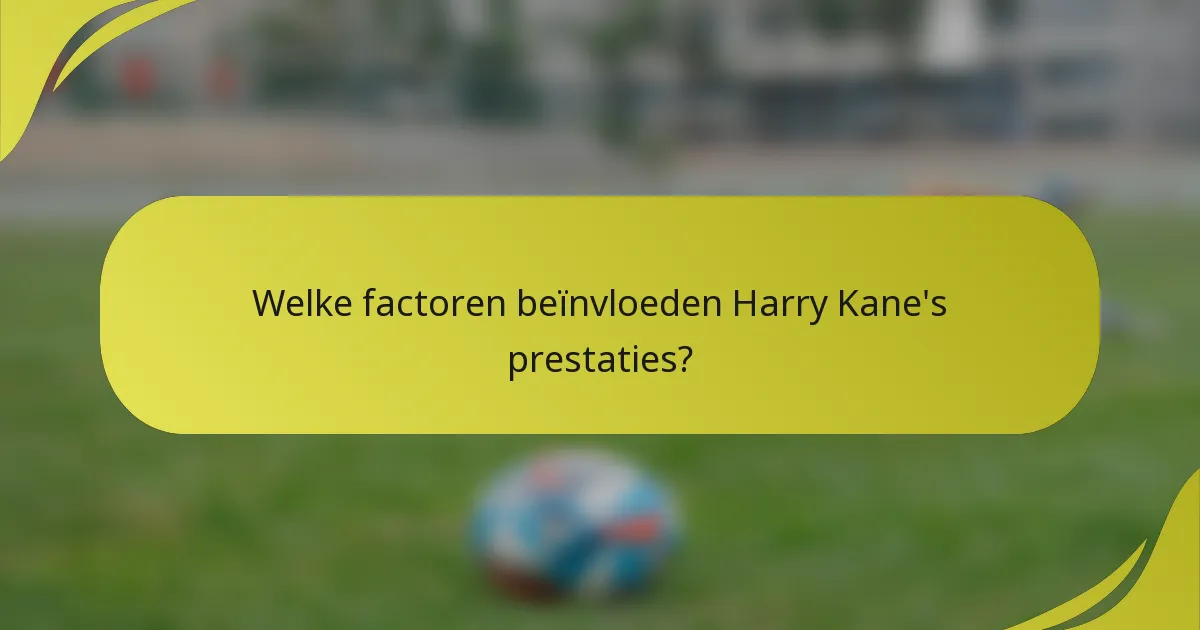 Welke factoren beïnvloeden Harry Kane's prestaties?