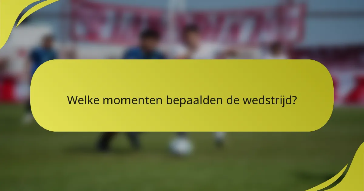 Welke momenten bepaalden de wedstrijd?