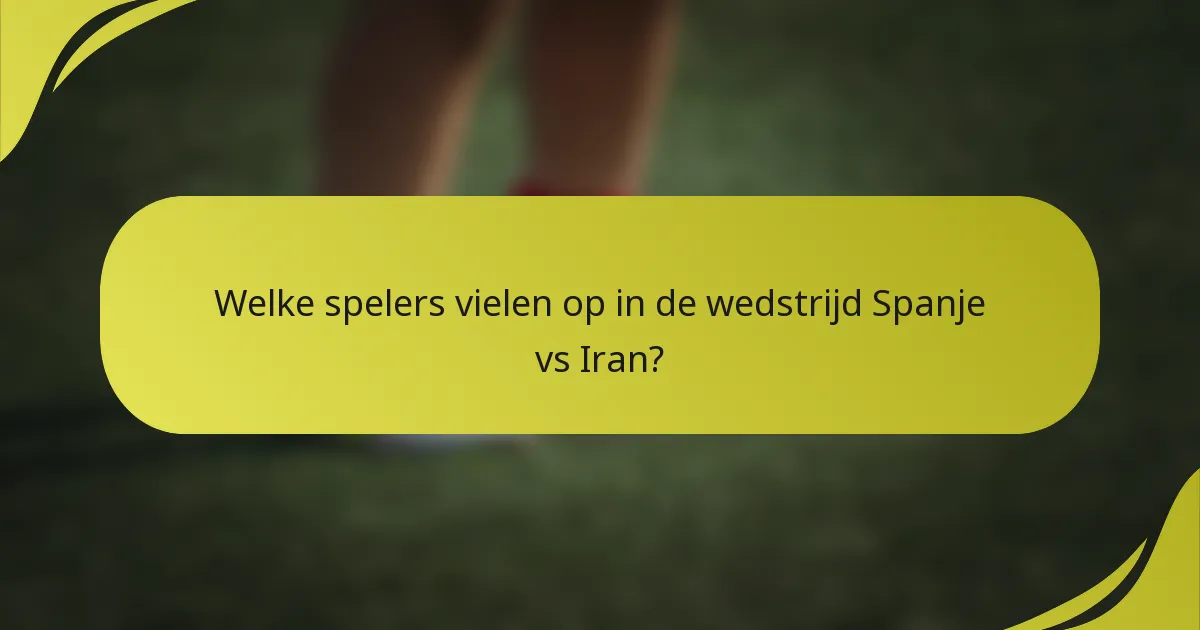 Welke spelers vielen op in de wedstrijd Spanje vs Iran?