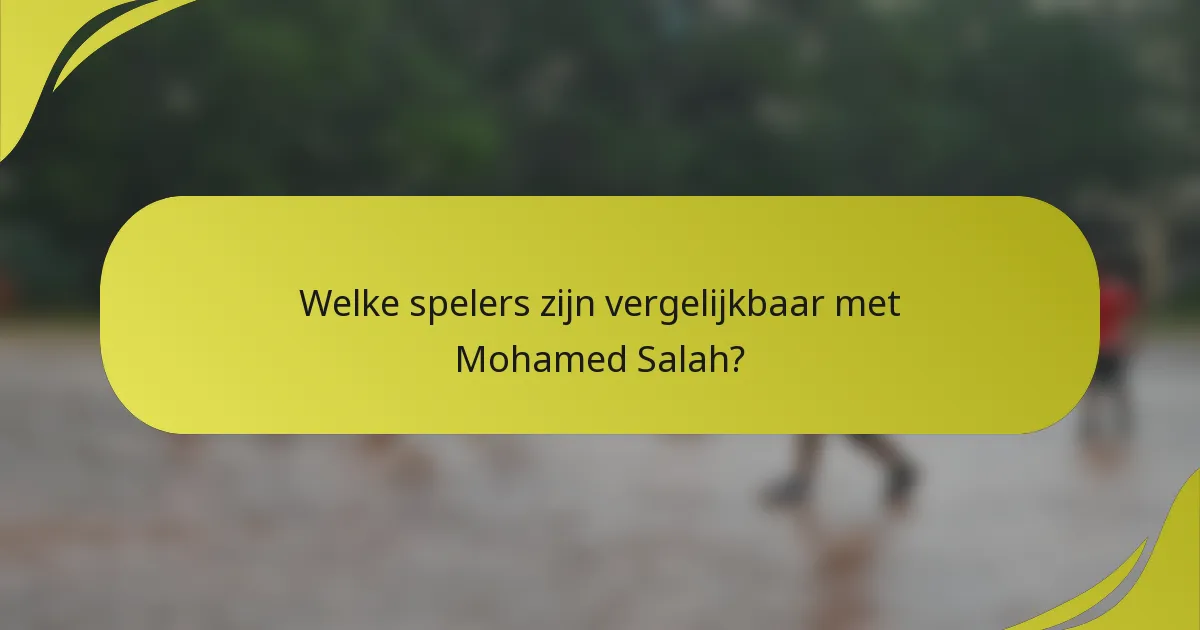 Welke spelers zijn vergelijkbaar met Mohamed Salah?